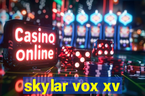 skylar vox xv