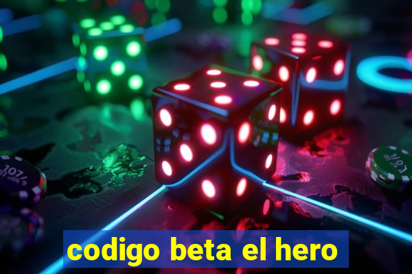 codigo beta el hero