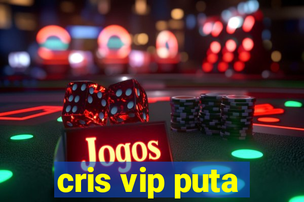 cris vip puta