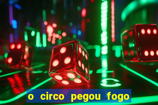 o circo pegou fogo música infantil