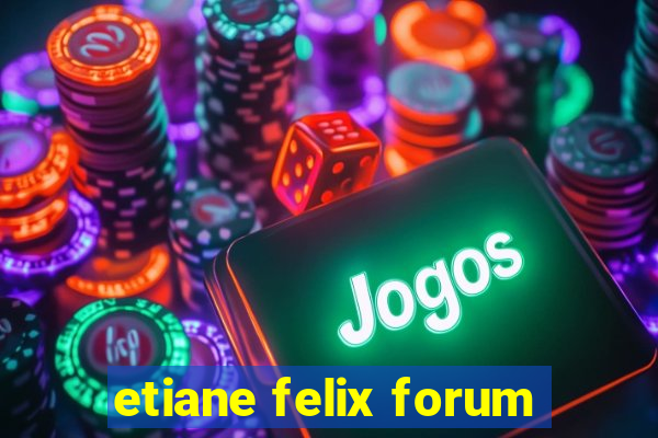 etiane felix forum