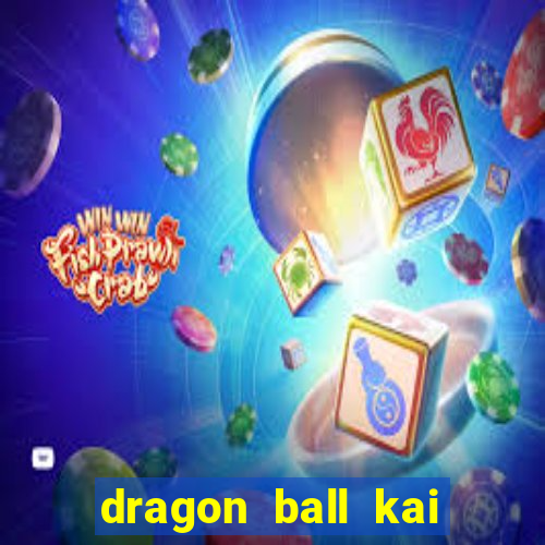 dragon ball kai dublado online