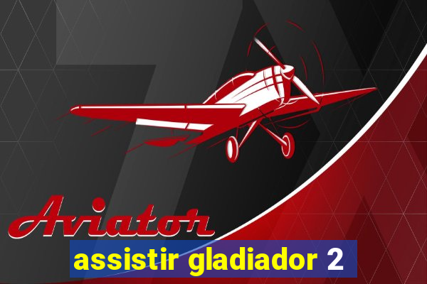 assistir gladiador 2