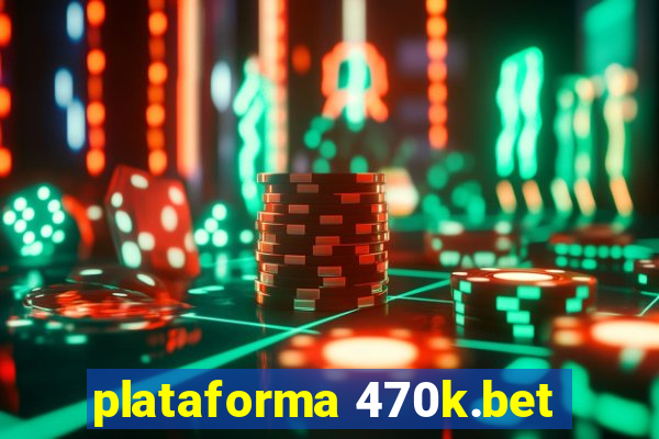 plataforma 470k.bet