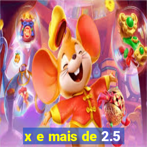 x e mais de 2.5