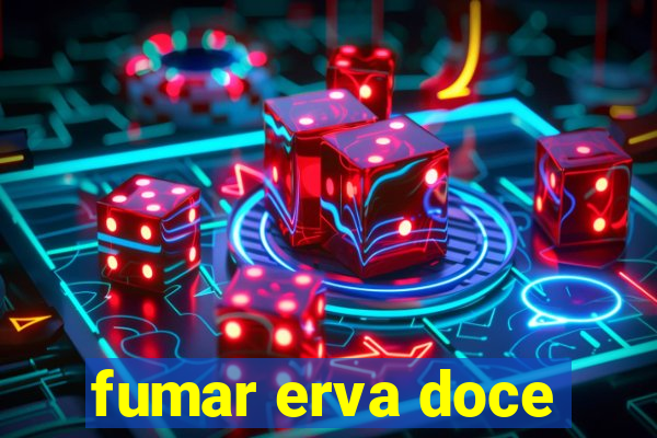 fumar erva doce