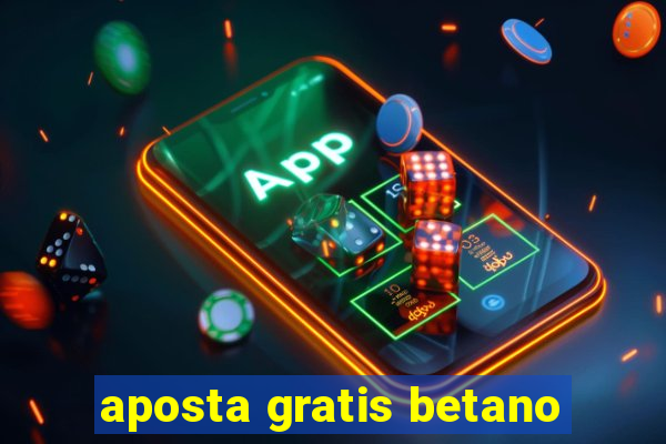 aposta gratis betano