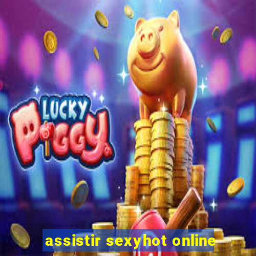 assistir sexyhot online