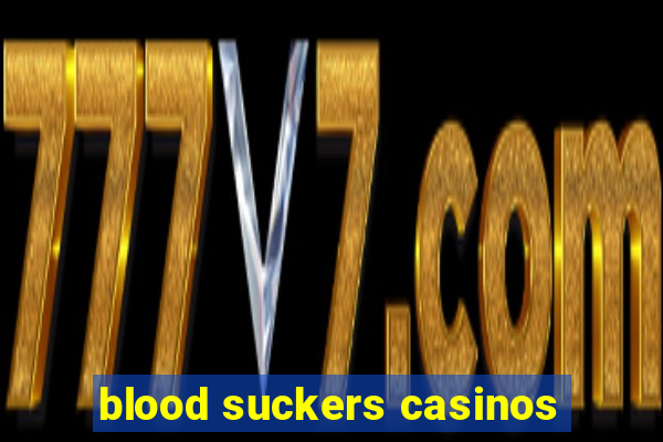 blood suckers casinos