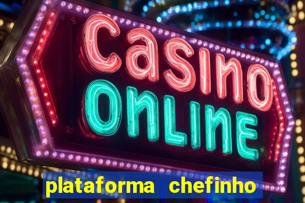 plataforma chefinho 777 bet