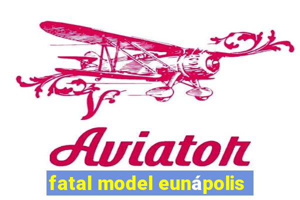 fatal model eunápolis