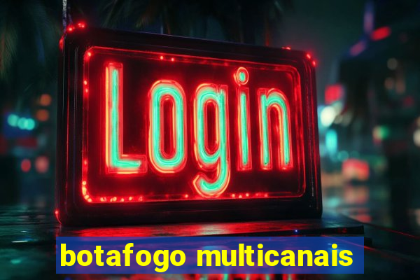 botafogo multicanais