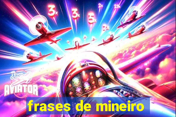 frases de mineiro