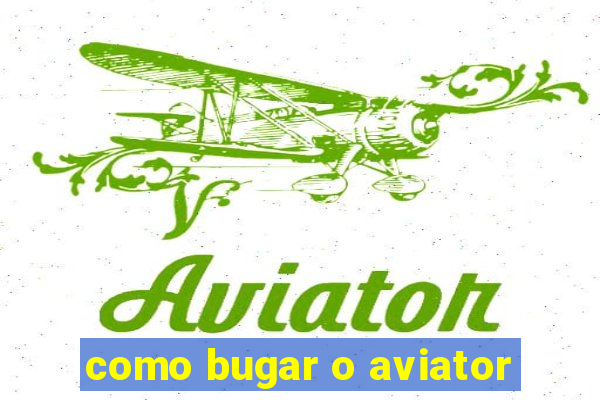 como bugar o aviator