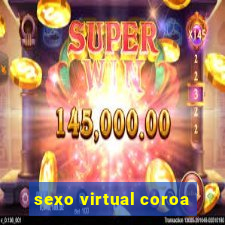 sexo virtual coroa