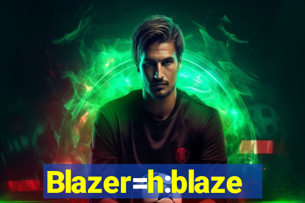 Blazer=h:blaze