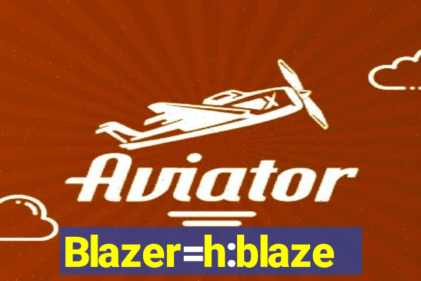 Blazer=h:blaze