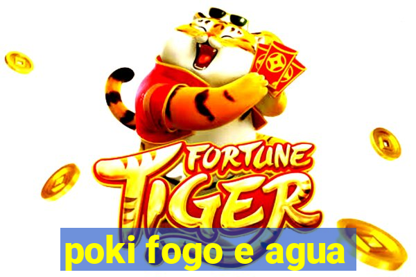 poki fogo e agua