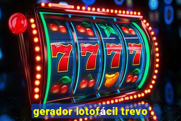 gerador lotofácil trevo