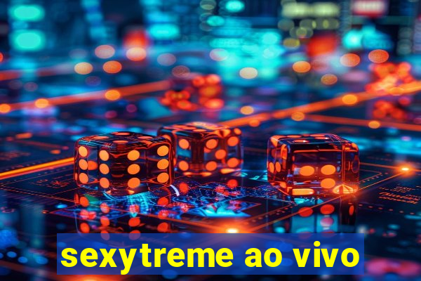 sexytreme ao vivo