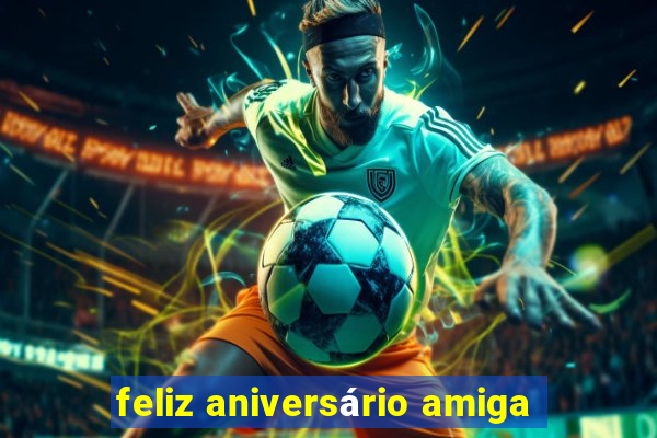 feliz aniversário amiga