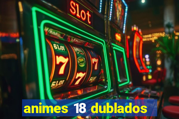 animes 18 dublados