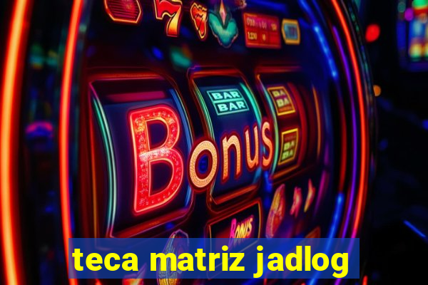 teca matriz jadlog