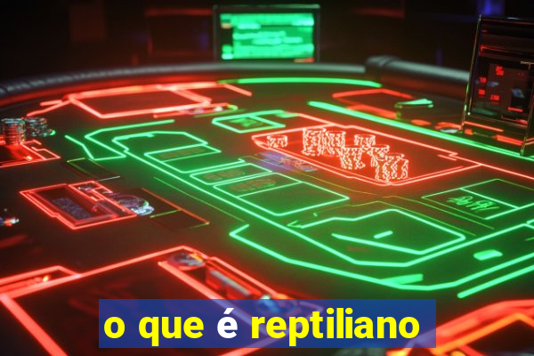 o que é reptiliano